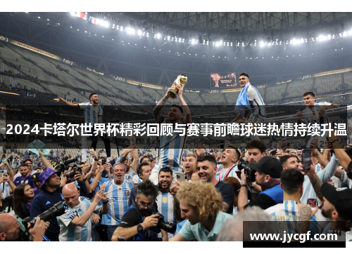 2024卡塔尔世界杯精彩回顾与赛事前瞻球迷热情持续升温