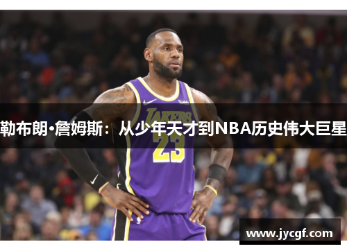 勒布朗·詹姆斯：从少年天才到NBA历史伟大巨星