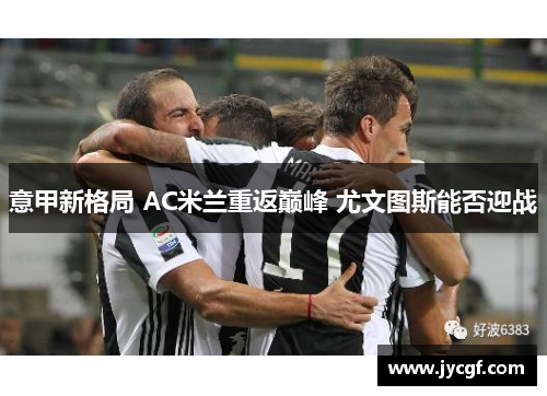 意甲新格局 AC米兰重返巅峰 尤文图斯能否迎战