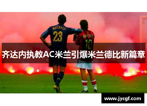 齐达内执教AC米兰引爆米兰德比新篇章